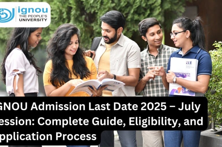 IGNOU Admission Last Date 2025 – July Session: Complete Guide, Eligibility, and Application Process